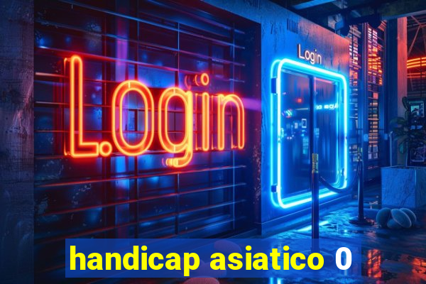 handicap asiatico 0